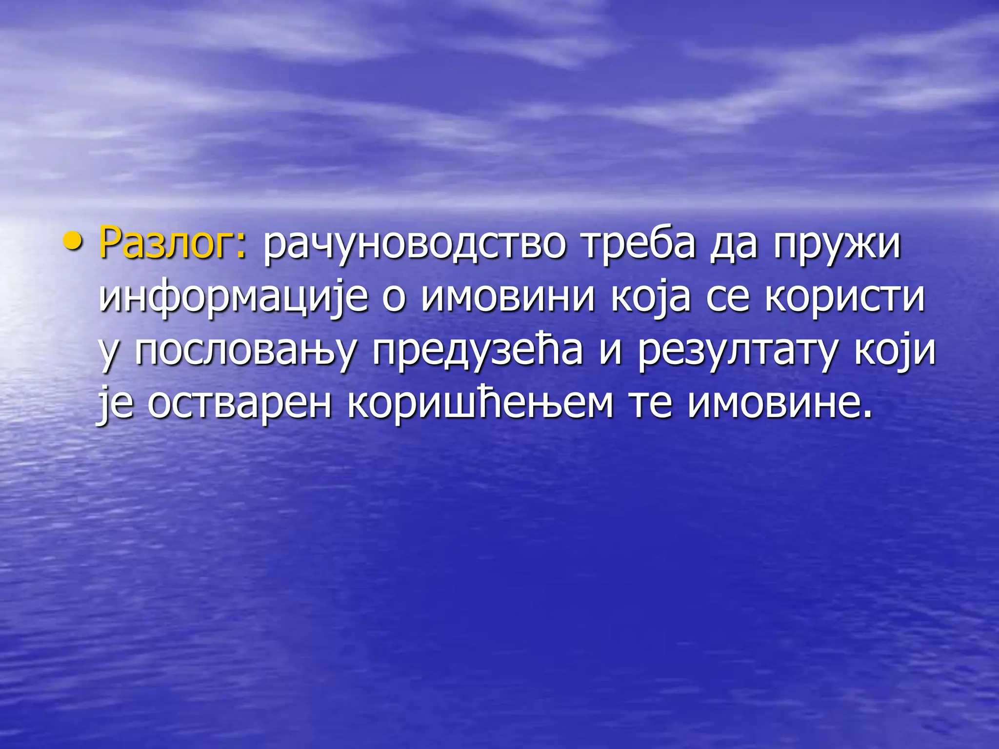 • Разлог: рачуноводство треба да пружи
информације о имовини која се користи
у пословању предузећа и резултату који
је остварен коришћењем те имовине.
 