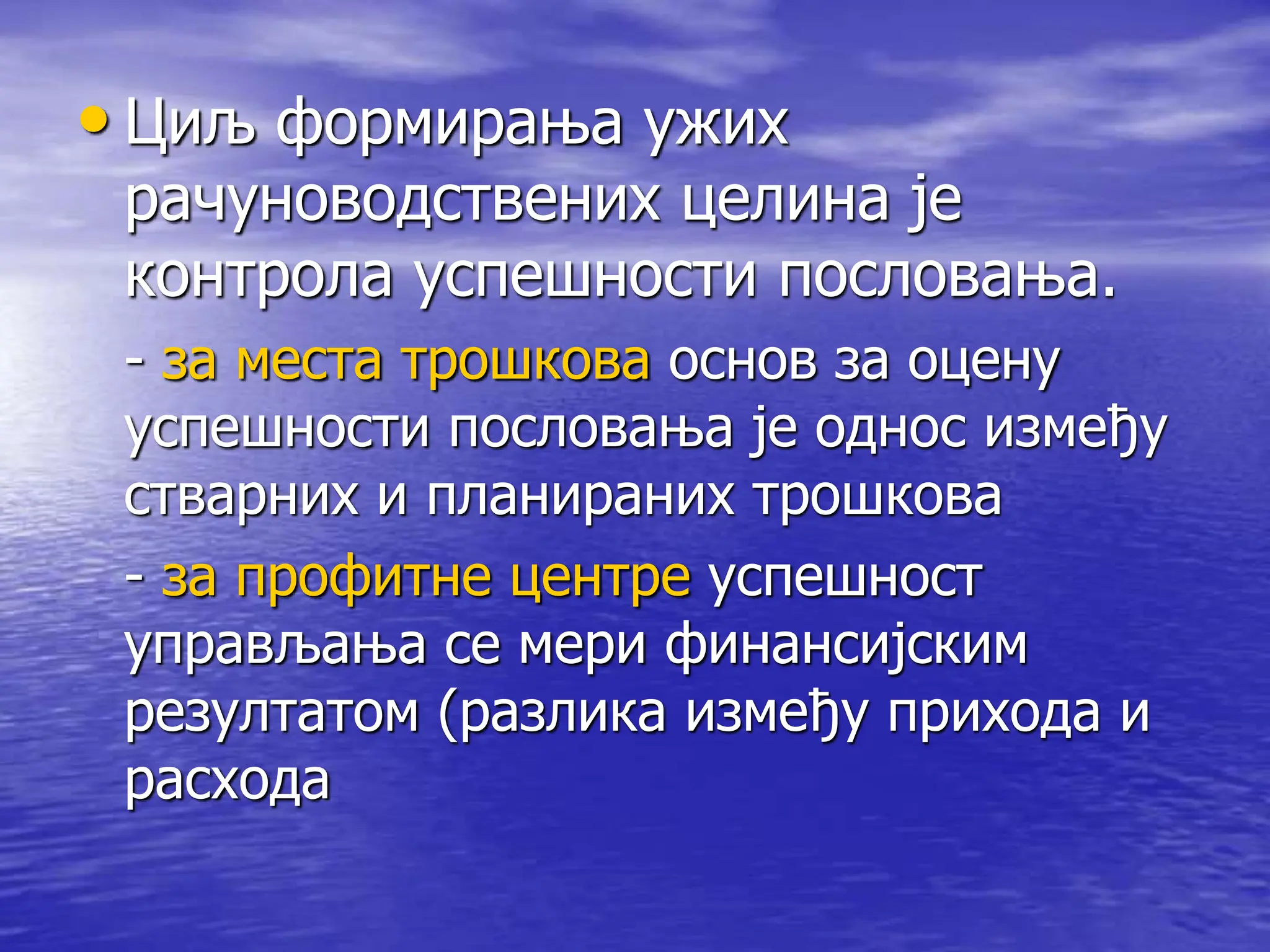 • Циљ формирања ужих
рачуноводствених целина је
контрола успешности пословања.
- за места трошкова основ за оцену
успешности пословања је однос између
стварних и планираних трошкова
- за профитне центре успешност
управљања се мери финансијским
резултатом (разлика између прихода и
расхода
 