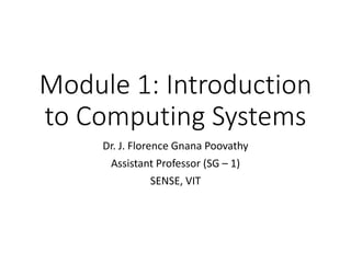 Module 1: Introduction
to Computing Systems
Dr. J. Florence Gnana Poovathy
Assistant Professor (SG – 1)
SENSE, VIT
 