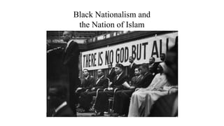 Black Nationalism and
the Nation of Islam
 