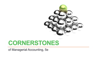 CORNERSTONES
of Managerial Accounting, 5e
 