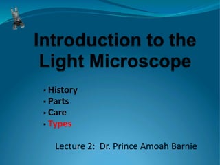  History
 Parts
 Care
 Types
Lecture 2: Dr. Prince Amoah Barnie
 
