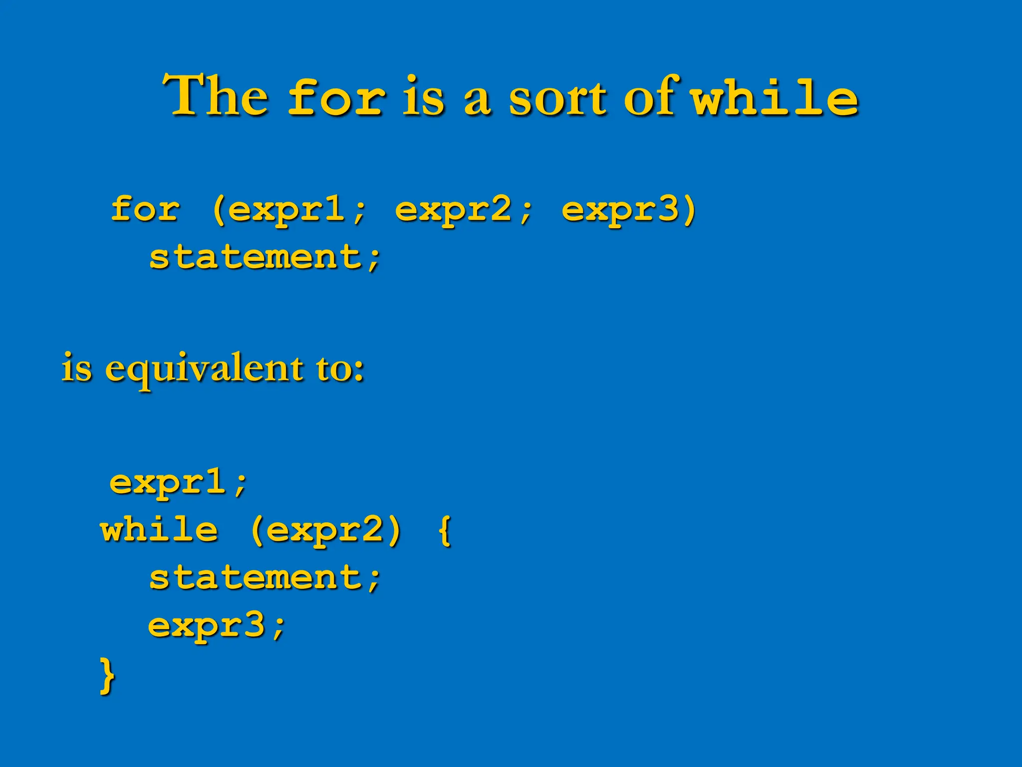 The for is a sort of while for (expr1; expr2; expr3) statement; is equivalent to: expr1; while (expr2) { statement; expr3; } 