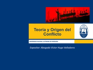 Teoría y Origen del
Conflicto
Expositor: Abogado Víctor Hugo Valladares
 
