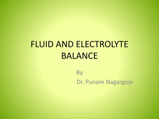 FLUID AND ELECTROLYTE
BALANCE
By
Dr. Punam Nagargoje
 