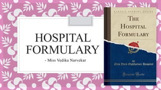 HOSPITAL
FORMULARY
- Miss Vedika Narvekar
 