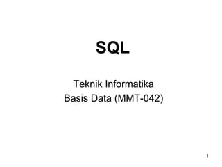 1
SQL
Teknik Informatika
Basis Data (MMT-042)
 
