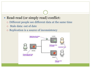  Read-read (or simply read) conflict:
 Different people see different data at the same time
 Stale data: out of date
 Replication is a source of inconsistency
 