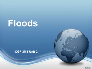 Floods
CGF 3M1 Unit 2
 