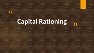 “
”
Capital Rationing
 