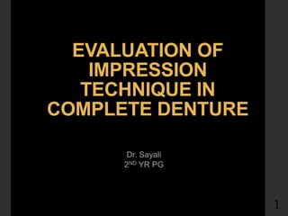 EVALUATION OF
IMPRESSION
TECHNIQUE IN
COMPLETE DENTURE
Dr. Sayali
2ND YR PG
1
 