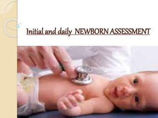 Initial and daily NEWBORN ASSESSMENT
 