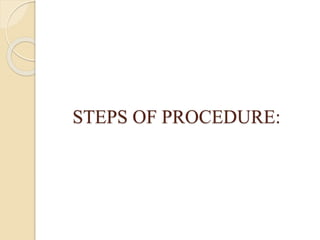 STEPS OF PROCEDURE:
 