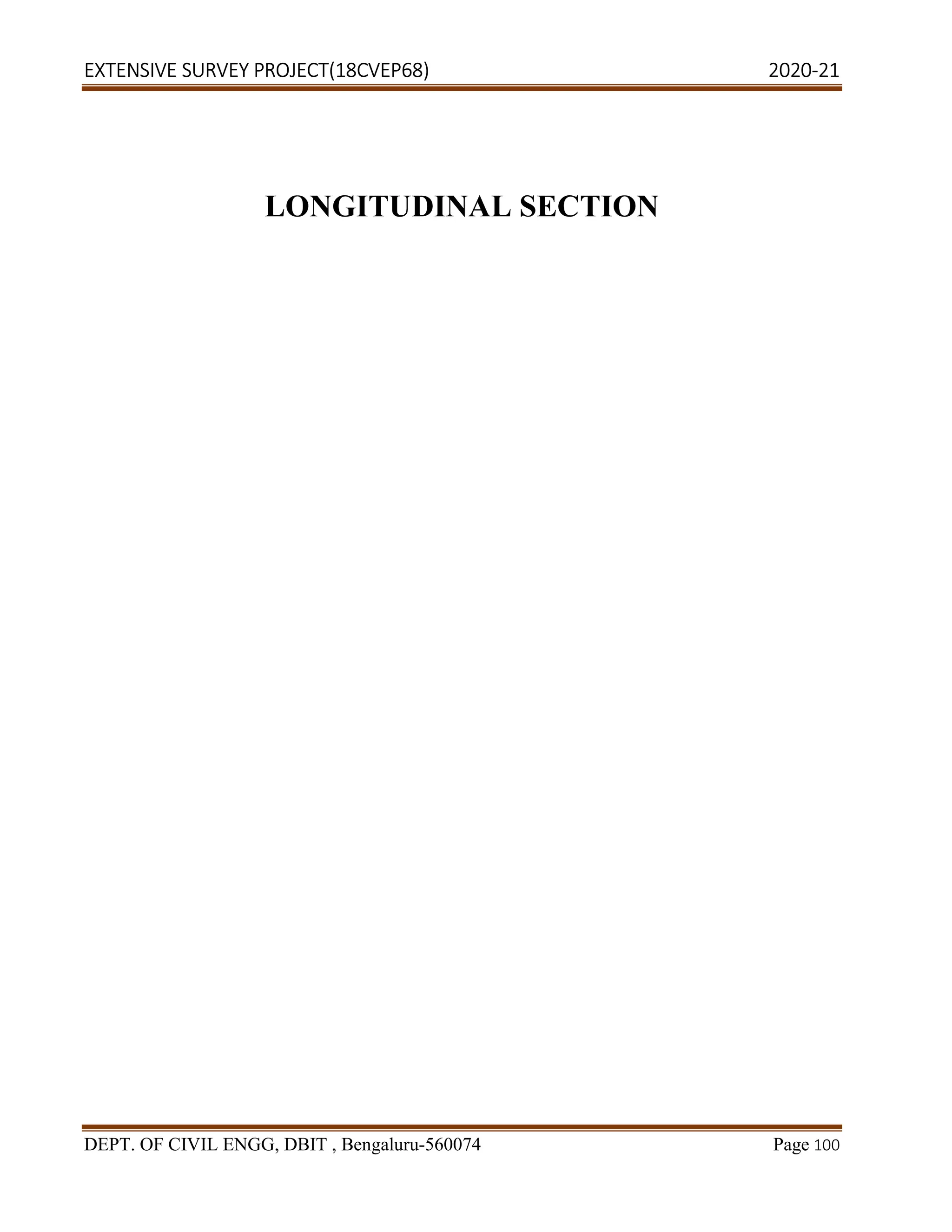 EXTENSIVE SURVEY PROJECT(18CVEP68) 2020-21
DEPT. OF CIVIL ENGG, DBIT , Bengaluru-560074 Page 100
LONGITUDINAL SECTION
 