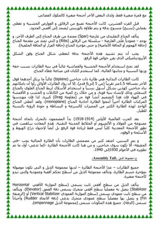 .ٟ‫بئ‬ٚ‫اٌف‬ ‫ن‬ٛ‫وبٌّى‬ ‫وح‬١‫ٕغ‬ ‫أعٕؾخ‬ ‫فو‬٢‫ا‬ ٘‫اٌجؼ‬ ٜ‫ٌل‬ٚ ،ٜ‫فم‬ ‫وح‬١‫ٕغ‬ ‫لّوح‬ ‫ِغ‬
ٝ‫رغط‬ ٚ ‫خ‬١‫اٌقْج‬ ٗ‫اه‬ٛ‫اٌؼ‬ ٚ ‫اٌولبئك‬ ِٓ ‫رٖٕغ‬ ‫األعٕؾخ‬ ‫وبٔذ‬ ،ٓ٠‫اٌؼْو‬ ْ‫اٌمو‬ ً‫لج‬
.‫ك‬ٚ‫اٌؾل‬ ٖٝ‫أل‬ ٌٝ‫ئ‬ ‫ّٖل‬١ٌ ِ١ٔ‫ه‬ٌٛ‫ثب‬ ٖ‫الؤ‬ٛ ُ‫ز‬٠ ٚ ‫ثللخ‬ ‫ط‬َِٕٛ )‫ظ‬١َٔ( ُ‫ثمّب‬
ِٓ ٞ‫ل‬١ٍ‫اٌزم‬ ‫اٌغٕبػ‬ ‫زأٌف‬٠
( ‫خ‬ٙ‫ػبه‬
Spar
ٚ ،‫فو‬٢‫ا‬ ‫اٌطوف‬ ٌٝ‫ئ‬ ‫اٌغٕبػ‬ ‫وف‬ٛ ِٓ ‫ِّزلح‬ )
‫عل‬ٛ٠
-
‫خ‬ٙ‫اٌؼبه‬ ٍٝ‫ػ‬ ً‫ب‬٠‫ك‬ّٛ‫ػ‬
-
( ‫اٌولبئك‬ ِٓ ‫ٍٍٍَخ‬
Ribs
‫اٌغٕبػ‬ ‫ِملِخ‬ ِٓ ‫رّزل‬ ٟ‫اٌز‬ ٚ )
.)‫خ‬١‫اٌقٍف‬ ‫اٌؾبفخ‬ ٚ‫أ‬ ‫اٌفواه‬ ‫(ؽبفخ‬ ‫اٌغٕبػ‬ ‫ِإفوح‬ ٝ‫ؽز‬ ٚ )‫خ‬١ِ‫األِب‬ ‫اٌؾبفخ‬ ٚ‫أ‬ َٛ‫غ‬ٌٙ‫ا‬ ‫(ؽبفخ‬
‫ٌزؼ‬ ‫ثللخ‬ ‫األعٕؾخ‬ ٖ‫٘ن‬ ‫ل‬١١ْ‫ر‬ ُ‫ز‬٠ ْ‫أ‬ ‫غت‬٠
ً‫اٌْى‬ ‫فك‬ٚ ‫اٌغٕبػ‬ ً‫ّى‬ ٟ‫ط‬
.‫اٌوفغ‬ ‫ح‬ٛ‫ل‬ ٓ‫ا‬ٛ‫ف‬ ‫موه‬٠ ٞ‫اٌن‬ ٟ‫ى‬١ِ‫ٕب‬٠‫ك‬ٚ‫و‬٠‫األ‬
‫ففخ‬ ‫ثَجت‬ ‫اٌطبئواد‬ ‫خ‬١ٕ‫ث‬ ٟ‫ف‬ ً‫ب‬‫غبٌج‬ ‫خ‬١ّ‫اٌمّب‬ٚ ‫خ‬١‫اٌقْج‬ ‫األعٕؾخ‬ َ‫اٍزقلا‬ ‫ٔغؼ‬ ‫ٌمل‬
.‫اٌغٕبػ‬ ‫غطبء‬ ‫ٕٕبػخ‬ ٟ‫ف‬ ْ‫اٌىزب‬ َ‫اٍزقل‬ ‫وّب‬ ،‫خ‬١ٌ‫اٌؼب‬ ‫ب‬ٙ‫ِزبٔز‬ ٚ ‫خ‬١‫إٌَج‬ ‫ب‬ٙٔ‫ى‬ٚ
ٓ١‫عٕبؽ‬ ‫ماد‬ ‫بئوح‬ٛ ٟ٘ ‫خ‬١‫اٌجلائ‬ ‫اٌطبئواد‬ ‫وبٔذ‬
(
biplane
‫ق‬ٛ‫ف‬ ‫أؽلّ٘ب‬ ‫ورىي‬٠ ‫ِب‬ ً‫ب‬‫غبٌج‬ )
‫ثَّبفخ‬ ‫فو‬٢‫ا‬
1.5
ِٓ( ً‫ب‬‫ج‬٠‫رمو‬ ‫ِزو‬
5
ٌٝ‫ئ‬
6
ُٙٔ‫ثبِىب‬ ْ‫أ‬ ‫ا‬ٚ‫هأ‬ ً‫ائ‬ٚ‫األ‬ ‫اٌطبئواد‬ ‫اك‬ٚ‫ه‬ ْ‫أ‬ ‫ئال‬ ،)َ‫لل‬
‫ثبٌغٕبػ‬ ٍٞٛ‫اٌؼ‬ ‫اٌغٕبػ‬ ٜ‫ٌوث‬ ‫األٍالن‬ َ‫اٍزقلا‬ ٚ ً‫ب‬١‫َٔج‬ ًٍٙ‫أ‬ ً‫ثْى‬ ٓ٠‫ن‬ٙ‫و‬ ٓ١‫عٕبؽ‬ ‫ثٕبء‬
‫خ‬١ّ‫و‬ ‫ىط‬ ‫فالي‬ ِٓ ٚ ،‫خ‬٠ٛ‫ل‬ ‫خ‬١ٕ‫ث‬ ‫إلْٔبء‬ ‫مٌه‬ٚ ٍٟ‫اٌَف‬
‫األلّْخ‬ ٚ ‫اٌقْت‬ ٚ ‫اٌىبثالد‬ ِٓ
‫ِخ‬ٚ‫(ِمب‬ ‫عو‬ ‫ح‬ٛ‫ل‬ ‫أْٔأ‬ ُ١ّٖ‫اٌز‬ ‫٘نا‬ ْ‫فا‬ ‫اء‬ٌٛٙ‫ا‬ ٟ‫ف‬
Drag
‫ا‬ٍٛ‫ٕل‬ِٙ ْ‫فا‬ ‫ٌنا‬ ،‫وح‬١‫وج‬ )
( ‫اٌغٕبػ‬ ‫خ‬٠‫أؽبك‬ ‫اٌطبئوح‬ ‫ا‬ٛ‫أٔزغ‬ ً‫ا‬‫و‬١‫أف‬ ‫اٌطبئوح‬ ‫اٌّووجبد‬
monoplane
‫اٌغٕبػ‬ ٝ‫أػط‬ ‫ٌمل‬ٚ ،)
‫اٌوؤ‬ ‫كح‬ٛ‫ع‬ ٚ ‫خ‬ٛ‫اٌجَب‬ ٚ ‫وبٌَوػخ‬ ‫ياد‬١ٌّّ‫ا‬ ِٓ ‫و‬١‫اٌىض‬ ‫اٌطبئوح‬ ٖ‫ن‬ٌٙ ‫اؽل‬ٌٛ‫ا‬
‫ثبٌَٕجخ‬ ‫خ‬٠
.‫به‬١‫ٌٍط‬
( ٌٝٚ‫األ‬ ‫خ‬١ٌّ‫اٌؼب‬ ‫اٌؾوة‬ ‫ثؼل‬
1914
-
1918
‫أعٕؾخ‬ ٖ‫ثبرغب‬ ‫ثبٌزؾون‬ ٌّّّْٖٛ‫ا‬ ‫ثلأ‬ )
ٟ‫ف‬ ‫ٍبّ٘ذ‬ ْ‫اٌّؼبك‬ ٖ‫٘ن‬ ،‫خ‬١ٕ‫اٌزم‬ ‫ضخ‬٠‫اٌؾل‬ ٜ‫اٌقالئ‬ ٚ‫أ‬ َٛ١ٌّٕ‫األ‬ ٚ ‫الم‬ٛ‫اٌف‬ ِٓ ‫ػخ‬ِٕٖٛ
ٚ ٛٛ‫ج‬ٌٙ‫ا‬ ‫مهاع‬ ‫اء‬ٛ‫إلؽز‬ ً‫ب‬ٚ٠‫أ‬ ً‫ث‬ ‫اٌوفغ‬ ‫ح‬ٛ‫ل‬ ‫بكح‬٠‫ٌي‬ ٜ‫فم‬ ٌ١ٌ ً‫ب‬١ٍ‫و‬ ‫خ‬١ٔ‫اٌّؼل‬ ‫األعٕؾخ‬ ‫ه‬ٛ‫رط‬
‫األ‬
.‫ك‬ٛ‫ل‬ٌٛ‫ا‬ ٚ ‫ٍٍؾخ‬
‫غت‬٠ ‫خ‬١ٌ‫اٌّضب‬ ‫اٌطبئوح‬ ْ‫ثأ‬ ‫اٌطبئواد‬ ِّّٟٖ ِٓ ‫و‬١‫وض‬ ‫اػزمل‬ ،ٓ١ٌَٕ‫ا‬ ‫ثّو‬ ٚ
–
ٟ‫ف‬
‫مخ‬١‫اٌؾم‬
-
‫اٌطبئوح‬ ‫األعٕؾخ‬ ‫وبٔذ‬ ‫ٕ٘ب‬ ِٓ ٚ ،ٓ١‫عٕبؽ‬ ٍٜٛ ْٛ‫رى‬ ‫أال‬
-
ٝ‫رلػ‬ ‫وّب‬
-
ُ‫ر‬ ‫ِب‬ ‫ي‬ٚ‫أ‬
َ‫ا‬ٛ‫األػ‬ ٟ‫ف‬ ٖ‫و‬٠ٛ‫رط‬
1930
ٌٝ‫ئ‬
1940
.
‫ج‬
-
( :‫الذيل‬ ‫مجموعة‬
Tail
Assembly
)
‫اٌطبئواد‬ ‫غ‬١ّ‫ع‬
–
‫اٌطبئوح‬ ‫األعٕؾخ‬ ‫ػلا‬
–
‫ٌخ‬ِٕٛٛ ْٛ‫رى‬ ٟ‫اٌز‬ ٚ ً٠‫اٌن‬ ‫ػخ‬ّٛ‫ِغ‬ ‫ب‬ٙ٠‫ٌل‬
ٚ‫رجل‬ ٟ‫اٌز‬ٚ ‫خ‬٠‫ك‬ّٛ‫ػ‬ٚ ‫خ‬١‫أفم‬ ُ‫رؾى‬ ‫أٍطؼ‬ ِٓ ً٠‫اٌن‬ ‫ػخ‬ّٛ‫ِغ‬ ‫رزأٌف‬ٚ ،‫اٌطبئوح‬ َُ‫ع‬ ‫ثّإفوح‬
.‫وح‬١‫ٕغ‬ ‫وأعٕؾخ‬
ٟ‫األفم‬ ‫اىٔخ‬ٌّٛ‫ا‬ ‫(ٍطؼ‬ َّٝ٠ ‫صبثذ‬ ٟ‫أفم‬ ‫ٍطؼ‬ ِٓ ً٠‫اٌن‬ ‫زأٌف‬٠
Horizontal
Stabilizer
‫أفم‬ ‫ٍطؼ‬ ً‫ب‬١ٍٖ‫ِف‬ ٗ‫ث‬ ًٖ‫ز‬٠ )
( ‫اٌؼّك‬ ‫كفخ‬ َّٝ٠ ‫ِزؾون‬ ٟ
Elevator
‫زأٌف‬٠ٚ ،)
ٞ‫ك‬ّٛ‫اٌؼ‬ ‫اىٔخ‬ٌّٛ‫ا‬ ‫(ٍطؼ‬ َّٝ٠ ٞ‫ك‬ّٛ‫ػ‬ ‫صبثذ‬ ‫ٍطؼ‬ ِٓ
Vertical Stabilizer
‫(اٌيػٕفخ‬ ٚ‫أ‬ )
Fin
ٖ‫االرغب‬ ‫(كفخ‬ ٝ‫لػ‬٠ ‫ِزؾون‬ ٞ‫ك‬ّٛ‫ػ‬ ‫ٍطؼ‬ ً‫ب‬١ٍٖ‫ِف‬ ‫ب‬ٙ‫ث‬ ًٖ‫ز‬٠ ٚ )
Rudder
ً‫ب‬ٔ‫ب‬١‫أؽ‬ٚ )
ً٠‫اٌن‬ ‫ػخ‬ّٛ‫(ِغ‬ َّٝ‫ر‬ ‫ٔبد‬ٛ‫اٌّى‬ ٖ‫٘ن‬ ‫غ‬١ّ‫ع‬ ،)‫(اٌلفخ‬ َّٝ‫ر‬
empennage
)
.
 