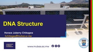 DNA Structure
Horace Juberry Chikagwa
hchikagwa@mubas.ac.mw
 