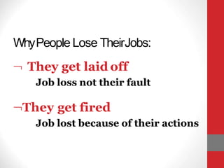 WhyPeople Lose TheirJobs:
 They get laid off
Job loss not their fault
They get fired
Job lost because of their actions
 