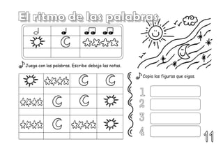 Juega con las palabras. Escribe debajo las notas.
Copia las figuras que oigas.
 