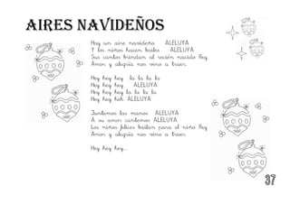 Hay un aire navideño ALELUYA
Y los niños hacen bailes ALELUYA
Sus cantos brindan al recién nacido Rey
Amor y alegría nos vino a traer.
Hey hey hey la la la la
Hey hey hey ALELUYA
Hey hey hey la la la la
Hey hey heh ALELUYA
Juntemos las manos ALELUYA
A su amor cantemos ALELUYA
Los niños felices bailan para el niño Rey
Amor y alegría nos vino a traer
Hey hey hey...
Aires navideños
 