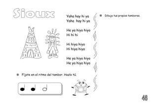 Yaha hay hi ya
Yaha hay hi ya
He ya hiyo hiyo
Hi hi hi
Hi hiya hiyo
Hi hiya hiyo
He ya hiyo hiyo
He ya hiya hiyo
 Fíjate en el ritmo del tambor. Hazlo tú.
 Dibuja tus propios tambores.
 