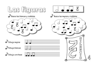 Busca las blancas y rodéalas. Busca las negras y rodéalas
Dibuja negras
Dibuja blancas
Dibuja corcheas
 