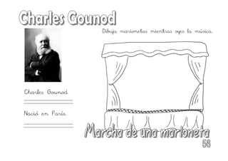 Charles Gounod
Nació en París.
Dibuja marionetas mientras oyes la música.
 