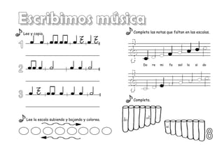 Lee y copia.
Lee la escala subiendo y bajando y colorea.
Completa las notas que faltan en las escalas.
Completa.
Do re mi fa sol la si do
 