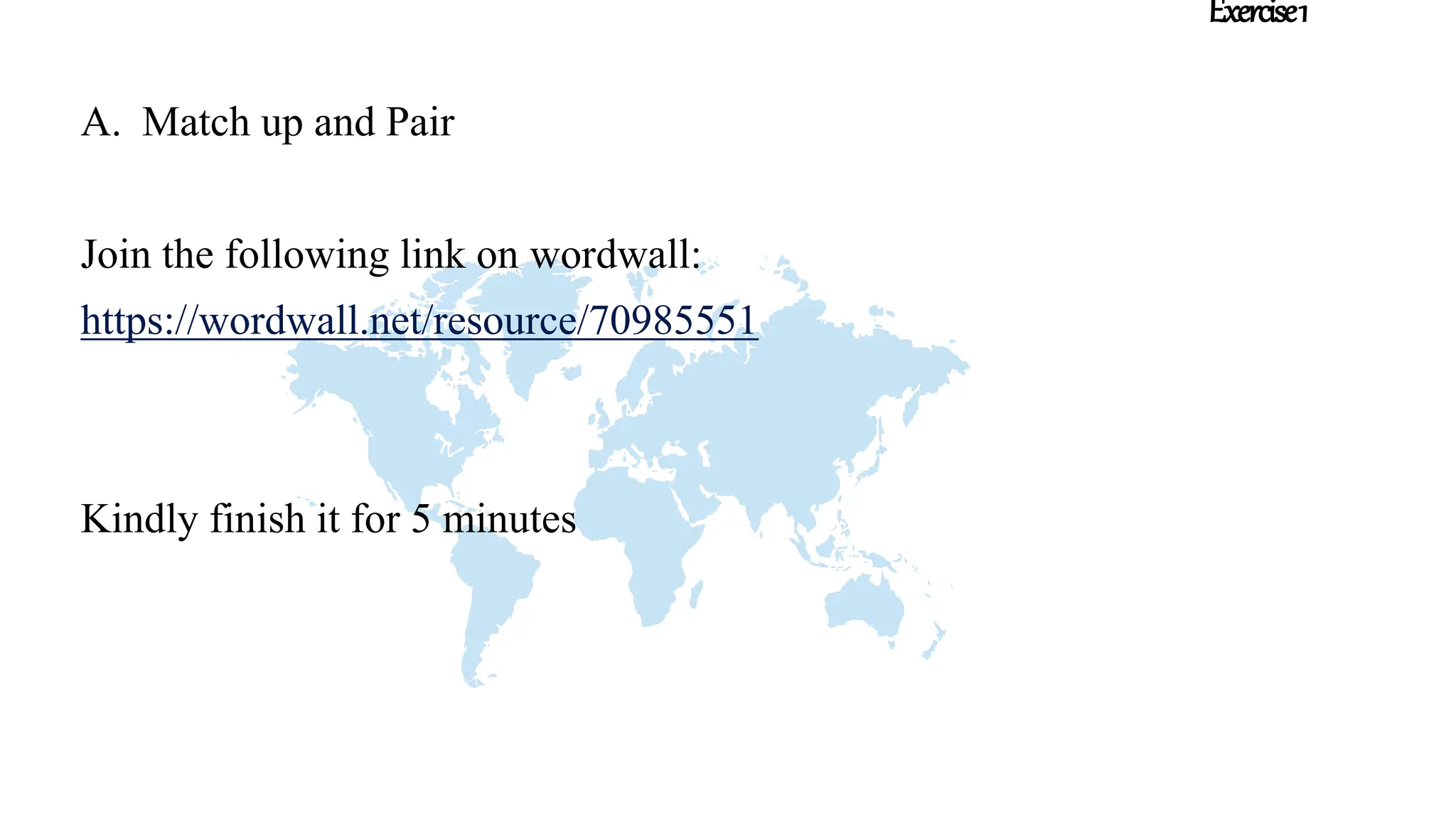 Exercise1
A. Match up and Pair
Join the following link on wordwall:
https://wordwall.net/resource/70985551
Kindly finish it for 5 minutes
 