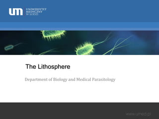 The Lithosphere
Department of Biology and Medical Parasitology
 