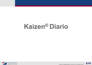 KAIZEN and GEMBAKAIZEN are trademarks of the KAIZEN Institute
Kaizen® Diario
 
