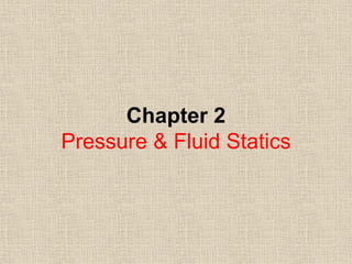 Chapter 2
Pressure & Fluid Statics
 