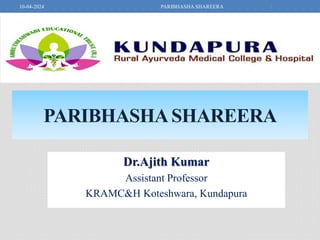 PARIBHASHASHAREERA
Dr.Ajith Kumar
Assistant Professor
KRAMC&H Koteshwara, Kundapura
1
PARIBHASHA SHAREERA
10-04-2024
 