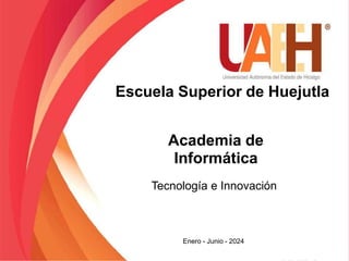 Título
Escuela Superior de Huejutla
Academia de
Informática
Tecnología e Innovación
Enero - Junio - 2024
 