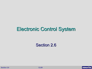 CLSS
Section 2.6
Electronic Control System
Section 2.6
 