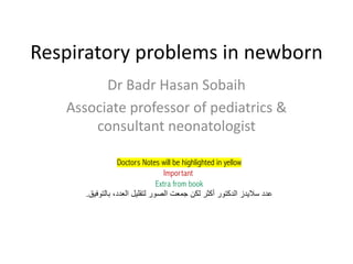 Respiratory problems in newborn
Dr Badr Hasan Sobaih
Associate professor of pediatrics &
consultant neonatologist
Doctors Notes will be highlighted in yellow
Important
Extra from book
‫ﻋ‬
‫د‬
‫د‬
‫ﺳ‬
‫ﻼ‬
‫ﯾ‬
‫د‬
‫ز‬
‫ا‬
‫ﻟ‬
‫د‬
‫ﻛ‬
‫ﺗ‬
‫و‬
‫ر‬
‫أ‬
‫ﻛ‬
‫ﺛ‬
‫ر‬
‫ﻟ‬
‫ﻛ‬
‫ن‬
‫ﺟ‬
‫ﻣ‬
‫ﻌ‬
‫ت‬
‫ا‬
‫ﻟ‬
‫ﺻ‬
‫و‬
‫ر‬
‫ﻟ‬
‫ﺗ‬
‫ﻘ‬
‫ﻠ‬
‫ﯾ‬
‫ل‬
‫ا‬
‫ﻟ‬
‫ﻌ‬
‫د‬
‫د‬
،
‫ﺑ‬
‫ﺎ‬
‫ﻟ‬
‫ﺗ‬
‫و‬
‫ﻓ‬
‫ﯾ‬
‫ق‬
.
 