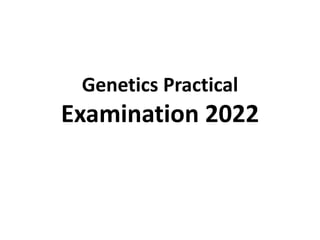 Genetics Practical
Examination 2022
 