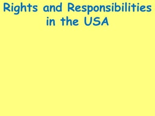 Rights and Responsibilities
in the USA
 