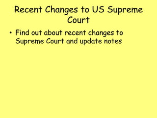 Recent Changes to US Supreme
Court
• Find out about recent changes to
Supreme Court and update notes
 