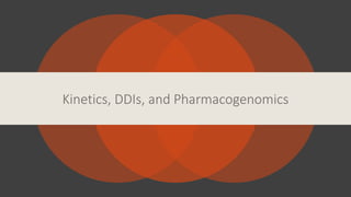 Kinetics, DDIs, and Pharmacogenomics
 