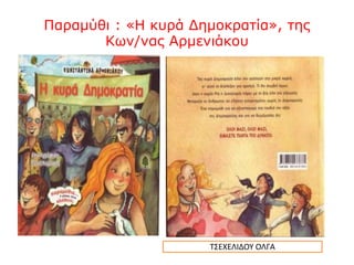 Παραμύθι : «Η κυρά Δημοκρατία», της
Κων/νας Αρμενιάκου
ΤΣΕΧΕΛΙΔΟΥ ΟΛΓΑ
 