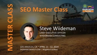 MASTER
CLASS
LOS ANGELES, CA ~ APRIL 11 - 12, 2024
DIGIMARCONWEST.COM | #DigiMarConWest
Steve Wiideman
CHIEF EXECUTIVE OFFICER
WIIDERMAN CONSULTING
SEO Master Class
 