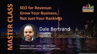MASTER
CLASS
TORONTO, ON ~ APRIL 18 - 19, 2024
DIGIMARCONCANADA.CA | #DigiMarConCanada
Dale Bertrand
PRESIDENT
FIRE&SPARK
SEO for Revenue:
Grow Your Business,
Not Just Your Rankings
 