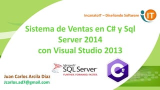 Sistema de Ventas en C# y Sql
Server 2014
con Visual Studio 2013
IncanatoIT – Diseñando Software
Juan Carlos Arcila Díaz
Jcarlos.ad7@gmail.com
 