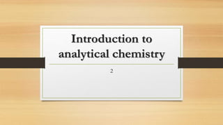 Introduction to
analytical chemistry
2
 
