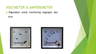 VOLTMETER & AMPEREMETER
 Digunakan untuk monitoring tegangan dan
arus
 
