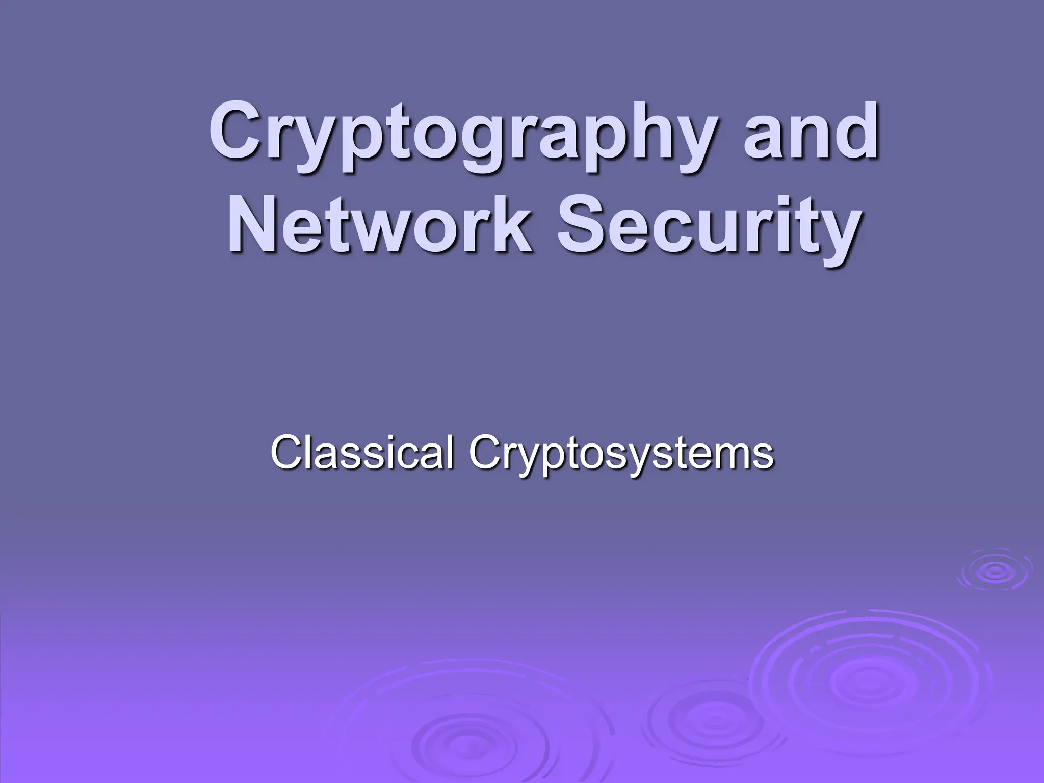 Cryptography and
Network Security
Classical Cryptosystems
 