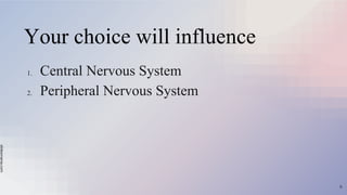 slidesmania.com
Your choice will influence
1. Central Nervous System
2. Peripheral Nervous System
6
 