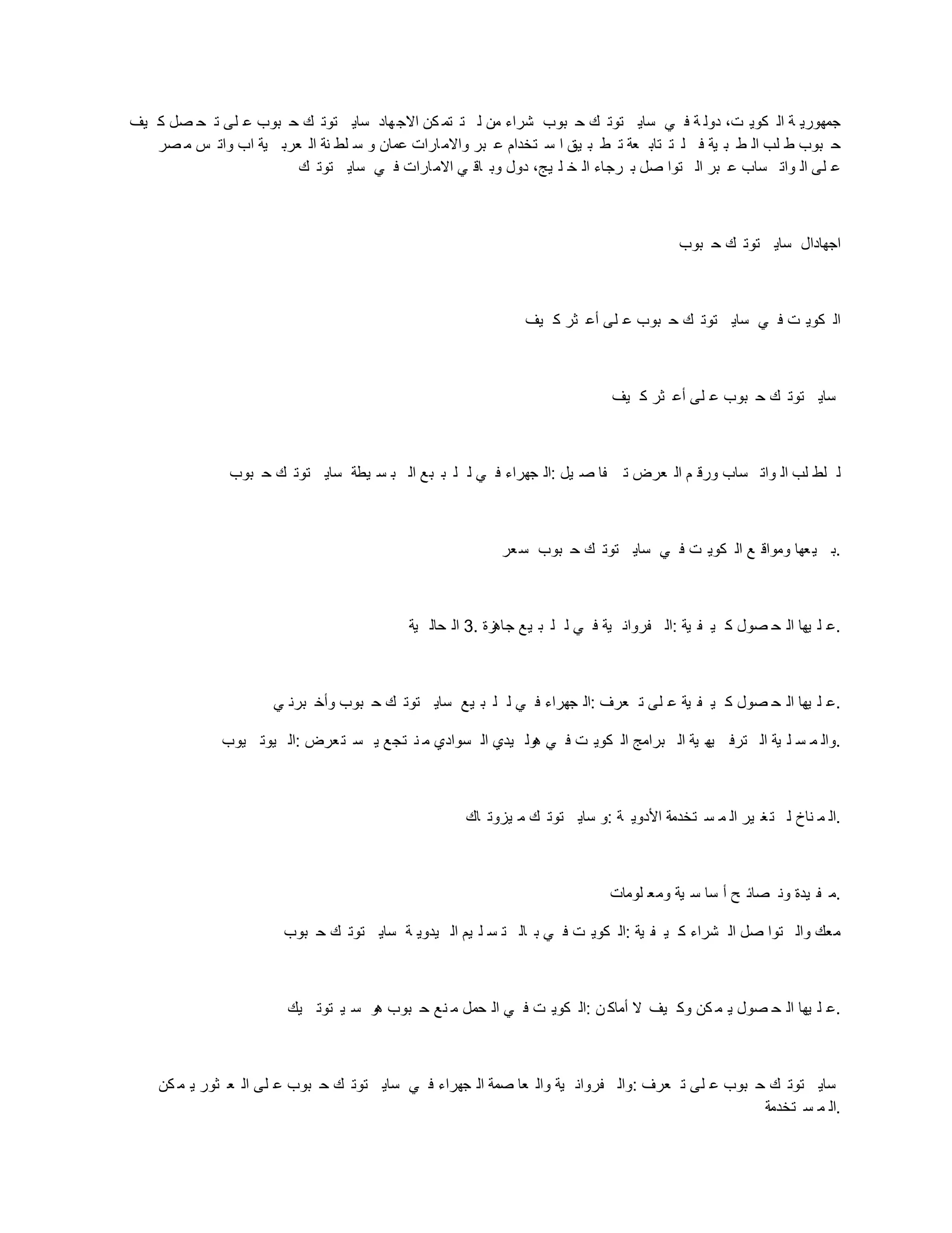 ‫يف‬ ‫ك‬ ‫صل‬ ‫ح‬ ‫ت‬ ‫لى‬ ‫ع‬ ‫بوب‬ ‫ح‬ ‫ك‬ ‫توت‬ ‫ساي‬ ‫هاد‬‫االج‬ ‫كن‬ ‫تم‬ ‫ت‬ ‫ل‬ ‫من‬ ‫شراء‬ ‫بوب‬ ‫ح‬ ‫ك‬ ‫توت‬ ‫ساي‬ ‫ي‬ ‫ف‬ ‫ة‬ ‫دول‬ ،‫ت‬ ‫كوي‬ ‫ال‬ ‫ة‬ ‫جمهوري‬
‫صر‬ ‫م‬ ‫س‬ ‫وات‬ ‫اب‬ ‫ية‬ ‫عرب‬ ‫ال‬ ‫نة‬ ‫لط‬ ‫س‬ ‫و‬ ‫عمان‬ ‫ارات‬‫واالم‬ ‫بر‬ ‫ع‬ ‫تخدام‬ ‫س‬ ‫ا‬ ‫يق‬ ‫ب‬ ‫ط‬ ‫ت‬ ‫عة‬ ‫تاب‬ ‫ت‬ ‫ل‬ ‫ف‬ ‫ية‬ ‫ب‬ ‫ط‬ ‫ال‬ ‫لب‬ ‫ط‬ ‫بوب‬ ‫ح‬
‫ك‬ ‫توت‬ ‫ساي‬ ‫ي‬ ‫ف‬ ‫ارات‬‫االم‬ ‫ي‬ ‫اق‬ ‫وب‬ ‫دول‬ ،‫يج‬ ‫ل‬ ‫خ‬ ‫ال‬ ‫رجاء‬ ‫ب‬ ‫صل‬ ‫توا‬ ‫ال‬ ‫بر‬ ‫ع‬ ‫ساب‬ ‫وات‬ ‫ال‬ ‫لى‬ ‫ع‬
‫بوب‬ ‫ح‬ ‫ك‬ ‫توت‬ ‫ساي‬ ‫اجهادال‬
‫يف‬ ‫ك‬ ‫ثر‬ ‫أع‬ ‫لى‬ ‫ع‬ ‫بوب‬ ‫ح‬ ‫ك‬ ‫توت‬ ‫ساي‬ ‫ي‬ ‫ف‬ ‫ت‬ ‫كوي‬ ‫ال‬
‫يف‬ ‫ك‬ ‫ثر‬ ‫أع‬ ‫لى‬ ‫ع‬ ‫بوب‬ ‫ح‬ ‫ك‬ ‫توت‬ ‫ساي‬
‫بوب‬ ‫ح‬ ‫ك‬ ‫توت‬ ‫ساي‬ ‫يطة‬ ‫س‬ ‫ب‬ ‫ال‬ ‫بع‬ ‫ب‬ ‫ل‬ ‫ل‬ ‫ي‬ ‫ف‬ ‫جهراء‬ ‫ال‬: ‫يل‬ ‫ص‬ ‫فا‬ ‫ت‬ ‫عرض‬ ‫ال‬ ‫م‬ ‫ورق‬ ‫ساب‬ ‫وات‬ ‫ال‬ ‫لب‬ ‫لط‬ ‫ل‬
‫عر‬‫س‬ ‫بوب‬ ‫ح‬ ‫ك‬ ‫توت‬ ‫ساي‬ ‫ي‬ ‫ف‬ ‫ت‬ ‫كوي‬ ‫ال‬ ‫ع‬ ‫ومواق‬ ‫عها‬‫ي‬ ‫ب‬.
‫ية‬ ‫حال‬ ‫ال‬ 3. ‫جاهزة‬ ‫يع‬ ‫ب‬ ‫ل‬ ‫ل‬ ‫ي‬ ‫ف‬ ‫ية‬ ‫فروان‬ ‫ال‬: ‫ية‬ ‫ف‬ ‫ي‬ ‫ك‬ ‫صول‬ ‫ح‬ ‫ال‬ ‫يها‬ ‫ل‬ ‫ع‬.
‫ي‬ ‫برن‬ ‫وأخ‬ ‫بوب‬ ‫ح‬ ‫ك‬ ‫توت‬ ‫ساي‬ ‫يع‬ ‫ب‬ ‫ل‬ ‫ل‬ ‫ي‬ ‫ف‬ ‫جهراء‬ ‫ال‬: ‫عرف‬ ‫ت‬ ‫لى‬ ‫ع‬ ‫ية‬ ‫ف‬ ‫ي‬ ‫ك‬ ‫صول‬ ‫ح‬ ‫ال‬ ‫يها‬ ‫ل‬ ‫ع‬.
‫يوب‬ ‫يوت‬ ‫ال‬: ‫عرض‬‫ت‬ ‫س‬ ‫ي‬ ‫تجع‬ ‫ن‬ ‫م‬ ‫سوادي‬ ‫ال‬ ‫يدي‬ ‫هول‬ ‫ي‬ ‫ف‬ ‫ت‬ ‫كوي‬ ‫ال‬ ‫برامج‬ ‫ال‬ ‫ية‬ ‫يه‬ ‫ترف‬ ‫ال‬ ‫ية‬ ‫ل‬ ‫س‬ ‫م‬ ‫وال‬.
‫اك‬ ‫يزوت‬ ‫م‬ ‫ك‬ ‫توت‬ ‫ساي‬ ‫و‬: ‫ة‬ ‫األدوي‬ ‫تخدمة‬ ‫س‬ ‫م‬ ‫ال‬ ‫ير‬ ‫غ‬‫ت‬ ‫ل‬ ‫ناخ‬ ‫م‬ ‫ال‬.
‫لومات‬ ‫ومع‬ ‫ية‬ ‫س‬ ‫سا‬ ‫أ‬ ‫ي‬ ‫صائ‬ ‫ون‬ ‫يدة‬ ‫ف‬ ‫م‬.
‫بوب‬ ‫ح‬ ‫ك‬ ‫توت‬ ‫ساي‬ ‫ة‬ ‫يدوي‬ ‫ال‬ ‫يم‬ ‫ل‬ ‫س‬ ‫ت‬ ‫ال‬ ‫ب‬ ‫ي‬ ‫ف‬ ‫ت‬ ‫كوي‬ ‫ال‬: ‫ية‬ ‫ف‬ ‫ي‬ ‫ك‬ ‫شراء‬ ‫ال‬ ‫صل‬ ‫توا‬ ‫وال‬ ‫معك‬
‫يك‬ ‫توت‬ ‫ي‬ ‫س‬ ‫هو‬ ‫بوب‬ ‫ح‬ ‫نع‬ ‫م‬ ‫حمل‬ ‫ال‬ ‫ي‬ ‫ف‬ ‫ت‬ ‫كوي‬ ‫ال‬: ‫ن‬ ‫أماك‬ ‫ال‬ ‫يف‬ ‫وك‬ ‫كن‬ ‫م‬ ‫ي‬ ‫صول‬ ‫ح‬ ‫ال‬ ‫يها‬ ‫ل‬ ‫ع‬.
‫كن‬ ‫م‬ ‫ي‬ ‫ثور‬ ‫ع‬ ‫ال‬ ‫لى‬ ‫ع‬ ‫بوب‬ ‫ح‬ ‫ك‬ ‫توت‬ ‫ساي‬ ‫ي‬ ‫ف‬ ‫جهراء‬ ‫ال‬ ‫صمة‬ ‫عا‬ ‫وال‬ ‫ية‬ ‫فروان‬ ‫وال‬: ‫عرف‬ ‫ت‬ ‫لى‬ ‫ع‬ ‫بوب‬ ‫ح‬ ‫ك‬ ‫توت‬ ‫ساي‬
‫تخدمة‬ ‫س‬ ‫م‬ ‫ال‬.
 