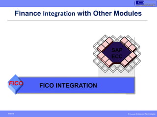 © Copyright Endeavour Technologies
Slide 18
Finance Integration with Other Modules
Materials Management
SAP
ECC
FICO FICO INTEGRATION
 