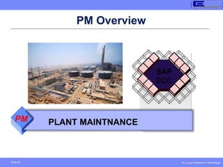© Copyright Endeavour Technologies
Slide 24
PM Overview
Plant Maintenance . .
SAP
ECC
PM PLANT MAINTNANCE
 